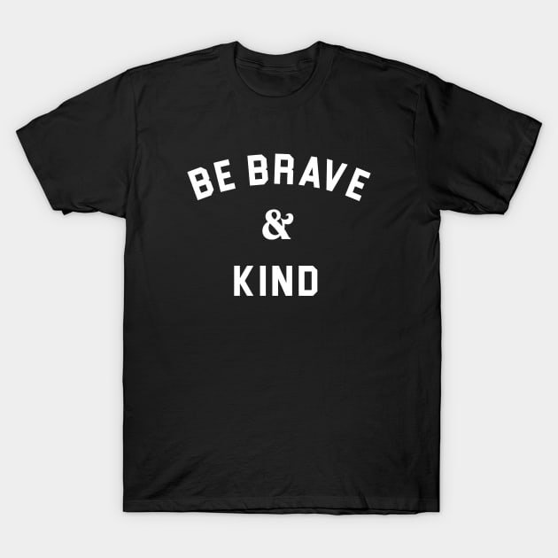 Be Brave And Kind T-Shirt by redsoldesign